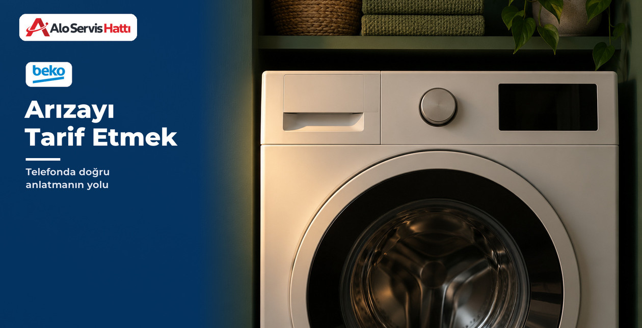 Beko Arıza Kaydında Sorunu Telefonda Nasıl Tarif Etmeli